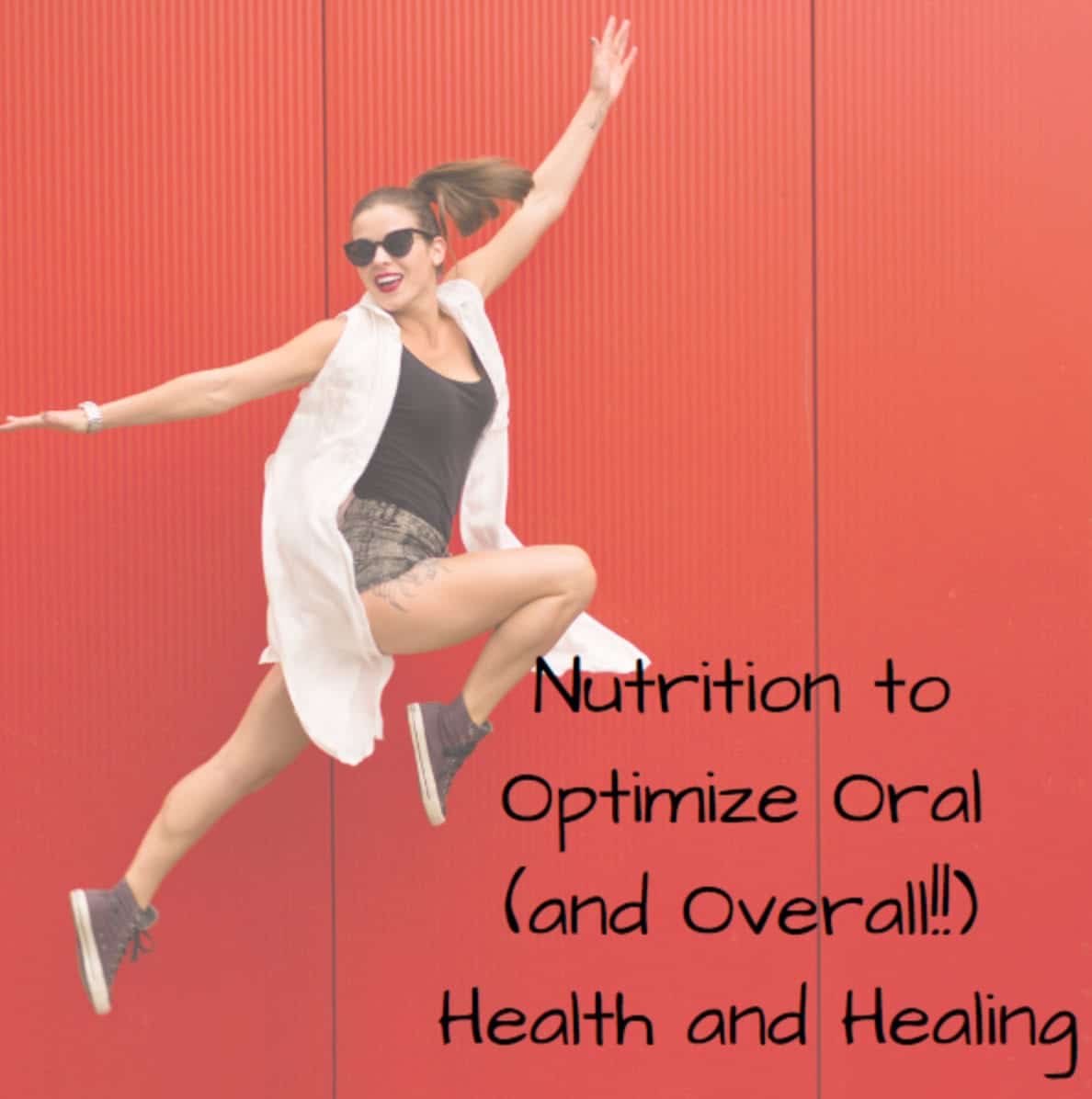 Nutrition to Optimize Oral (and Overall!!) Health and Healing